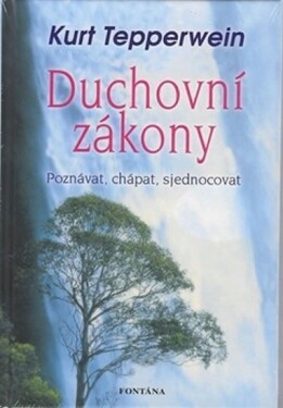 Duchovní zákony Poznávat, chápat, sjednocovat Kurt Tepperwein