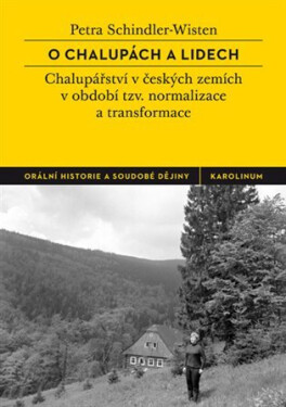 O chalupách a lidech - České chalupářství v období tzv. normalizace a transformace - Petra Schindler-Wisten
