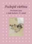 Pochopit vteřinu - Prožívání času v české kultuře 19. století - Eva Bendová