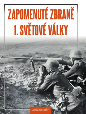 Zapomenuté zbraně 1. světové války - Jaroslav Nedobitý