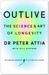 Outlive: The Science and Art of Longevity, Peter Attia