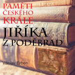 Paměti českého krále Jiříka z Poděbrad - Václav Erben - audiokniha