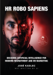 HR ROBO SAPIENS: Decoding Artificial Intelligence for Modern Recruitment and HR Marketing - José Kadlec