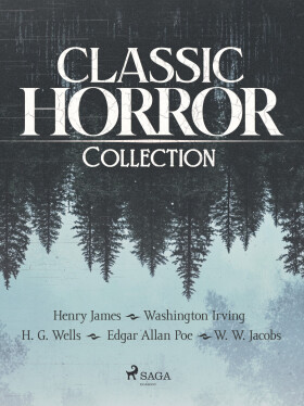 Classic Horror Collection - Edgar Allan Poe, Henry James, Washington Irving, Herbert George Wells, William Wymark Jacobs