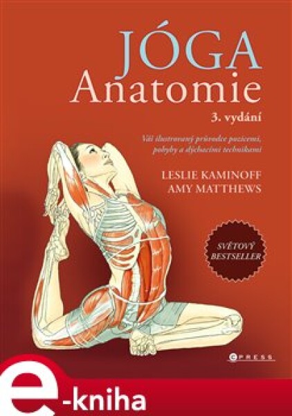 JÓGA – anatomie, 3. vydání. Váš ilustrovaný průvodce pozicemi, pohyby a dýchacími technikami - Leslie Kaminoff e-kniha