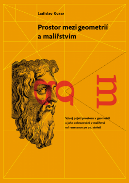 Prostor mezi geometrií a malířstvím - Vývoj kategorie prostoru v geometrii a jeho reprezentace v malířství od renesance po 20. století - Ladislav Kvasz