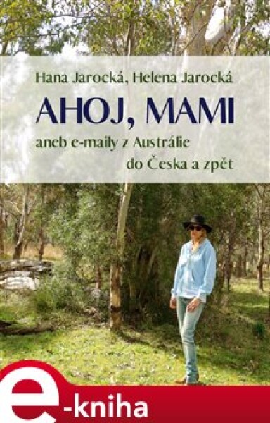 Ahoj, mami. aneb e-maily z Austrálie do Česka a zpět - Hana Jarocká, Helena Jarocká e-kniha