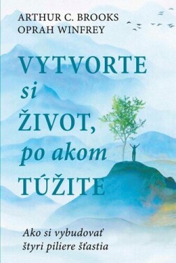 Vytvorte si život, po akom túžite - Arthur C. Brooks; Oprah Winfrey