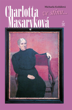Charlotta Masaryková: Ve stínu... - Michaela Košťálová