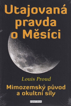 Utajovaná pravda o Měsíci - Mimozemský původ a okultní síly - Louis Proud