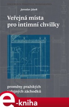 Veřejná místa pro intimní chvilky. proměny pražských veřejných záchodků - Jaroslav Jásek e-kniha