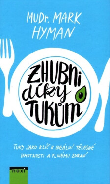 Zhubni díky tukům - Tuky jako klíč k ideální tělesné hmotnosti a plnému zdraví - Mark Hyman