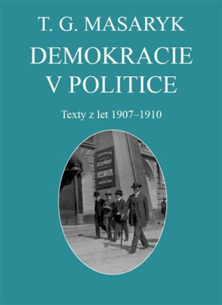 Demokracie v politice - Texty z let 1907-1910 - Tomáš Garrigue Masaryk