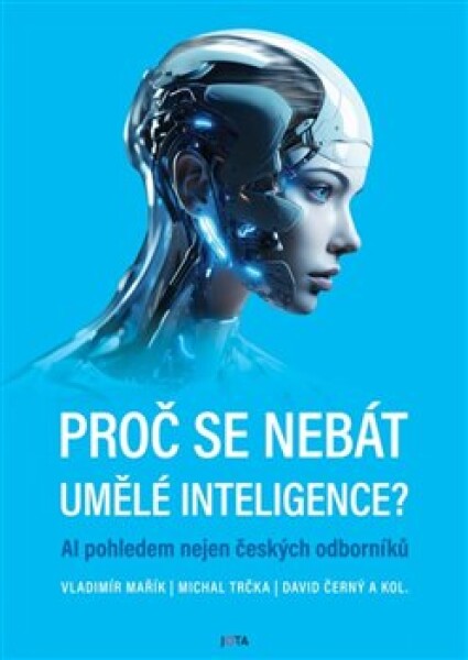 Proč se nebát umělé inteligence? Vladimír Mařík, Michal Trčka, David Černý