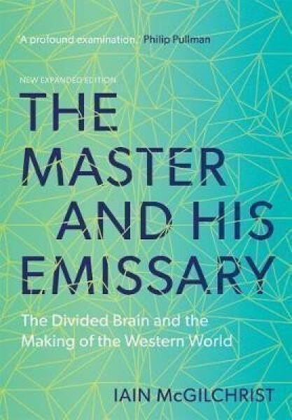 The Master and His Emissary : The Divided Brain and the Making of the Western World - Iain McGilchrist
