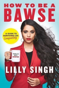 How to be a BAWSE : A Guide to Conquering - Lilly Singh