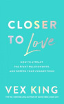 Closer to Love: How to Attract the Right Relationships and Deepen Your Connections, 1. vydání - Vex King