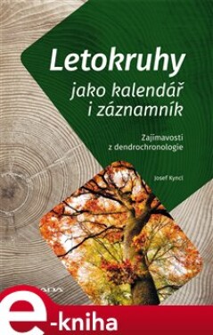 Letokruhy jako kalendář i záznamník. Zajímavosti z dendrochronologie - Josef Kyncl e-kniha