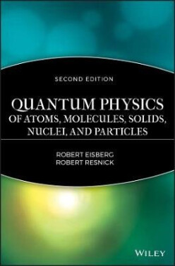 Quantum Physics of Atoms, Solids, Molecules, Nuclei and Particles 2e - R Eisberg