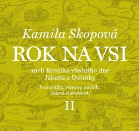 Rok na vsi aneb Kronika všedního dne Jakuba a Dorotky - Pranostiky, recepty, návody, lidov - Kamila Skopová
