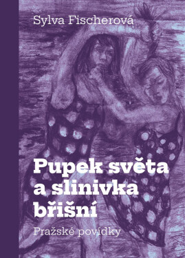 Pupek světa a slinivka břišní - Pražské povídky - Sylva Fischerová