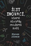 Šest inovací, které stvořily moderní svět - Steven Johnson