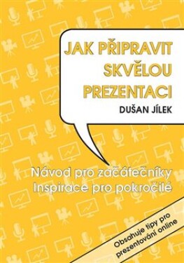 Jak připravit skvělou prezentaci Dušan Jílek