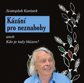 Kázání pro neznabohy Svatopluk Karásek