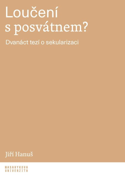 Loučení s posvátnem? - Dvanáct tezí o sekularizaci - Jiří Hanuš