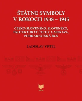 Štátne symboly v rokoch 1938–1945 (slovensky) - Ladislav Vrteľ