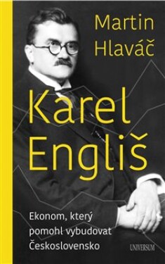 Karel Engliš Ekonom, který pomohl vybudovat Československo Martin Hlaváč