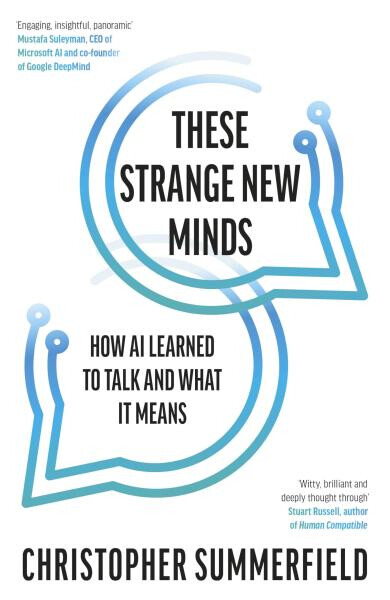 These Strange New Minds: How AI Learned to Talk and What It Means - Christopher Summerfield