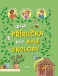 Super příručka pro malé ekology - kolektiv autorů