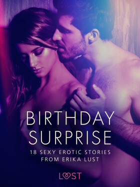 Birthday Surprise - 18 Sexy Erotic Stories from Erika Lust - Erika Lust, Marguerite Nousville, Linda G., Marianne Sophia Wise