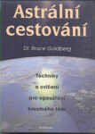 Astrální cestování - Techniky a cvičení pro opouštění hmotného těla - Bruce Goldberg