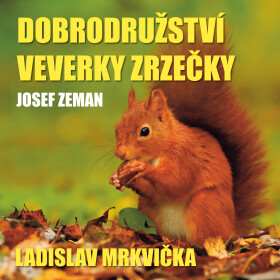 Dobrodružství veverky Zrzečky (Ladislav Mrkvička) - Josef Zeman - audiokniha