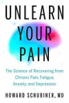 Unlearn Your Pain - Howard Md Schubiner