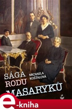Sága rodu Masaryků - Michaela Košťálová e-kniha