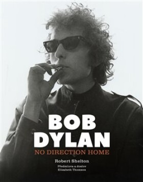 Bob Dylan: No Direction Home Robert Shelton