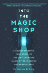 Into the Magic Shop: A neurosurgeon´s true story of the life-changing magic of mindfulness and compassion that inspired the hit K-pop band BTS - James R. Doty