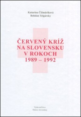 Červený kríž na Slovensku rokoch 1989-1992 Bohdan Telgársky; Katarína Čižmáriková