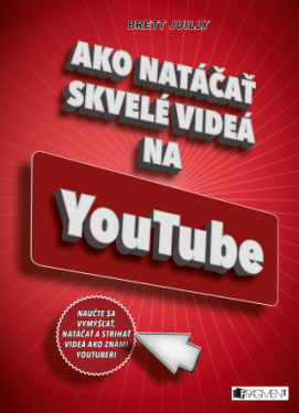 Ako natáčať skvelé videá na YouTube - Brett Juilly - e-kniha