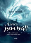 A přece jsem král! Z deníku psychoterapeutky: osmkrát o tom, jak přežít nemoc - Zuzana Peterová