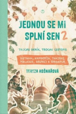 Jednou se mi splní sen 2 - Trochu deník, trochu cestopis Vietnam, Kambodža, Thajsko, Malajsie, Brunej a Singapur - Tereza Košnařová