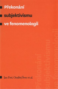 Překonání subjektivismu ve fenomenologii Jan Frei,