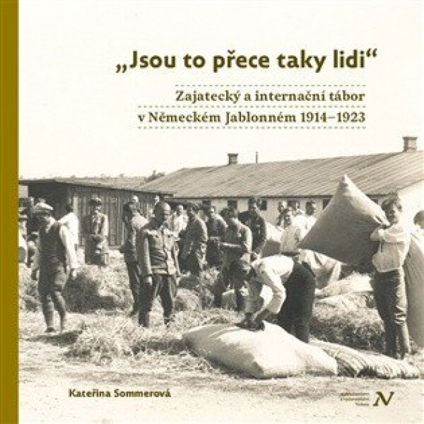 Jsou to přece taky lidi - Zajatecký a internační tábor v Německém Jablonném 1914-1923 - Kateřina Sommerová
