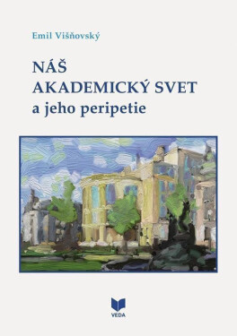Náš akademický svet a jeho peripetie (slovensky) - Emil Višňovský