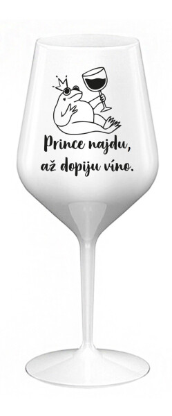 PRINCE NAJDU, AŽ DOPIJU VÍNO. - bílá nerozbitná sklenice na víno 470 ml