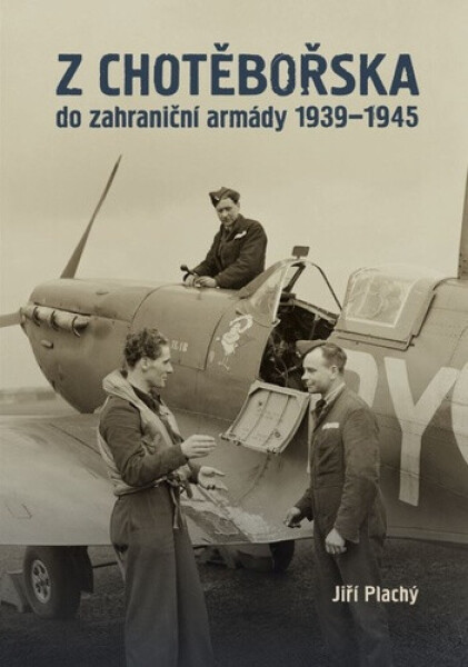 Z Chotěbořska do zahraniční armády 1939-1945 - Jiří Plachý
