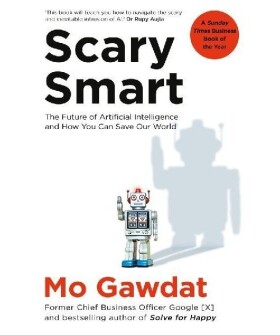 Scary Smart: The Future of Artificial Intelligence and How You Can Save Our World - Mo Gawdat
